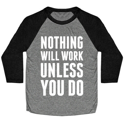 Nothing Will Work Unless You Do Baseball Tee