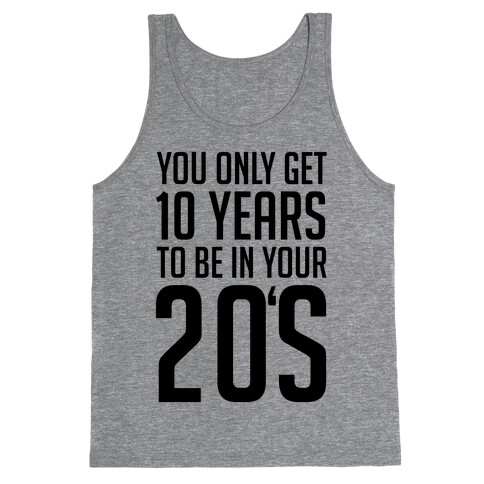 You Only Get 10 Years To Be In Your 20's Tank Top