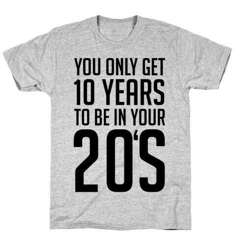 You Only Get 10 Years To Be In Your 20's T-Shirt