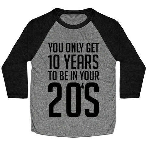 You Only Get 10 Years To Be In Your 20's Baseball Tee