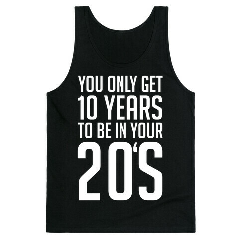 You Only Get 10 Years To Be In Your 20's Tank Top