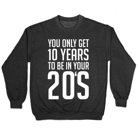 You Only Get 10 Years To Be In Your 20's Pullover