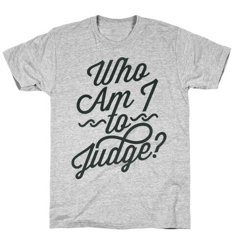 Who Am I To Judge T-Shirt