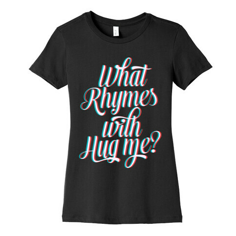 What Rhymes With Hug Me? Womens T-Shirt
