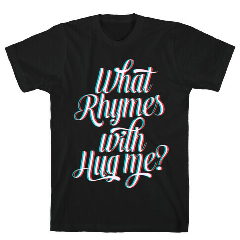 What Rhymes With Hug Me? T-Shirt