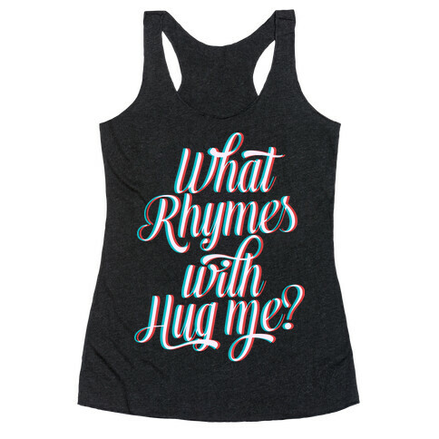 What Rhymes With Hug Me? Racerback Tank Top