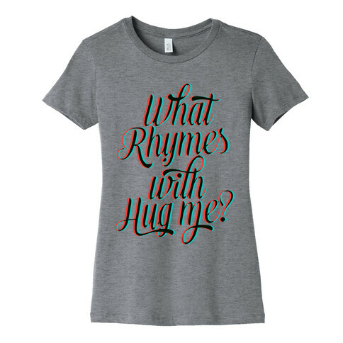 What Rhymes With Hug Me? Womens T-Shirt