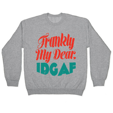 Frankly My Dear IDGAF Pullover
