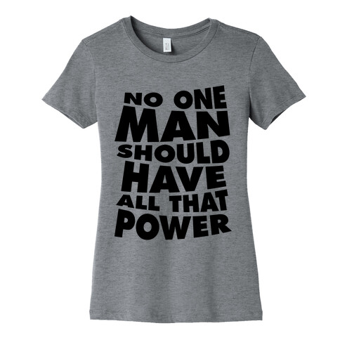 No One Man Should Have All That Power Womens T-Shirt