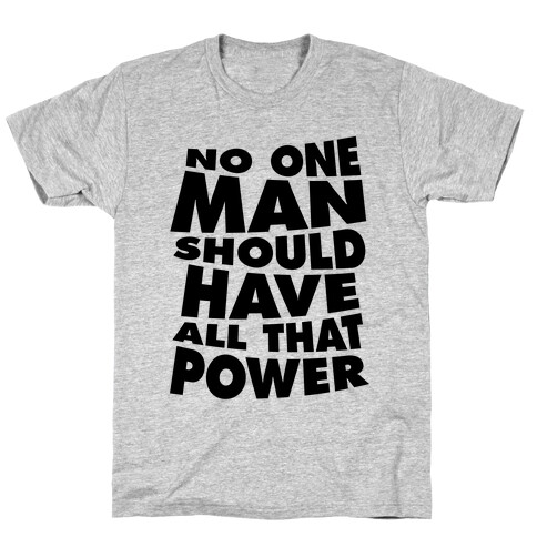 No One Man Should Have All That Power T-Shirt