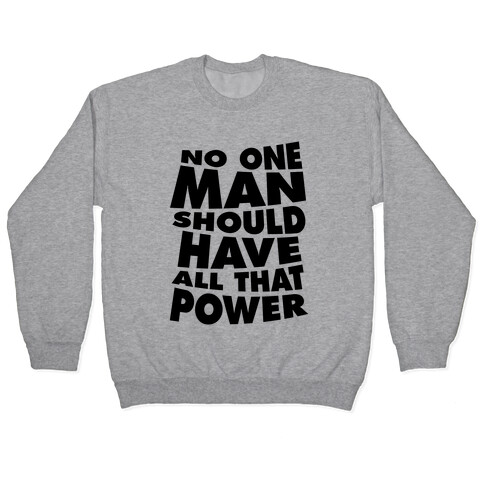 No One Man Should Have All That Power Pullover