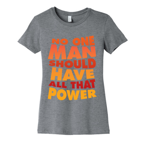 No One Man Should Have All That Power Womens T-Shirt