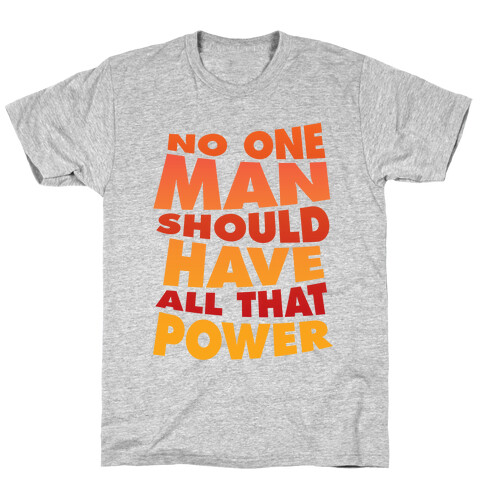 No One Man Should Have All That Power T-Shirt