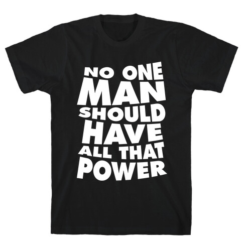 No One Man Should Have All That Power T-Shirt