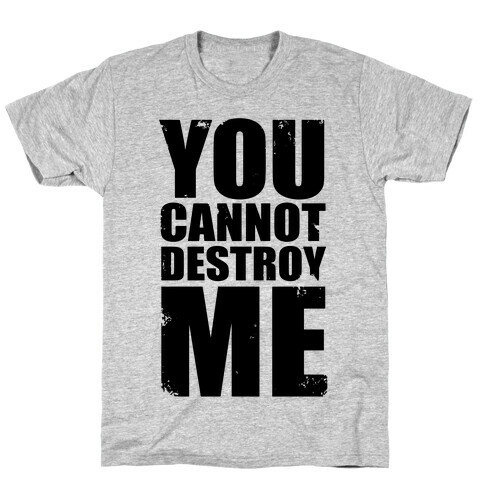 You Cannot Destroy Me T-Shirt