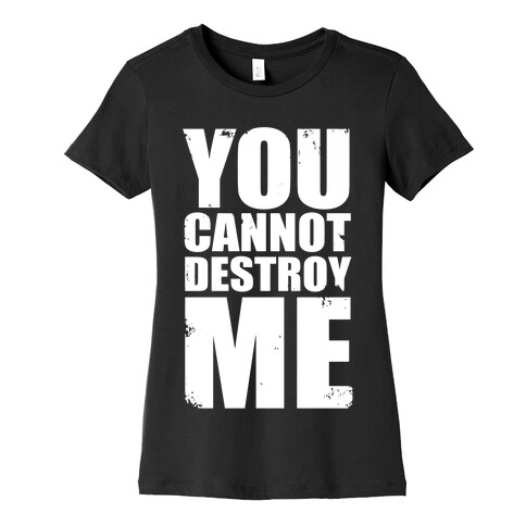 You Cannot Destroy Me Womens T-Shirt