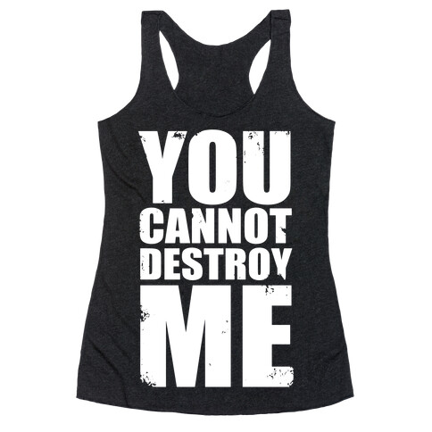 You Cannot Destroy Me Racerback Tank Top