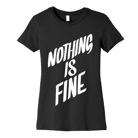 Nothing Is Fine Womens T-Shirt