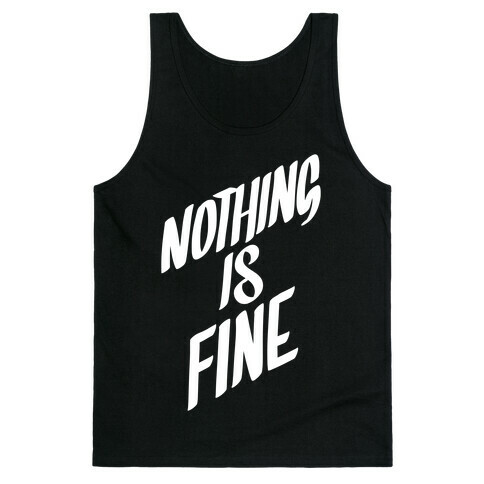 Nothing Is Fine Tank Top