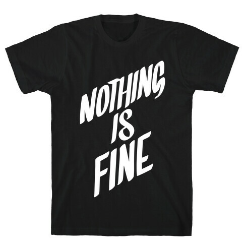 Nothing Is Fine T-Shirt