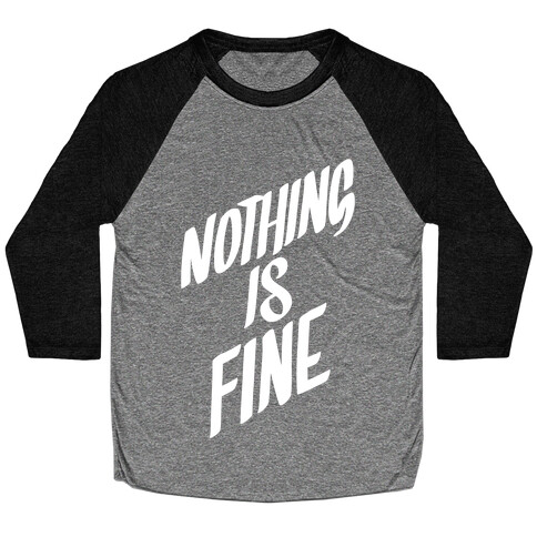 Nothing Is Fine Baseball Tee