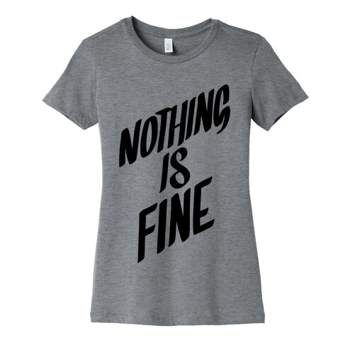 Nothing Is Fine Womens T-Shirt