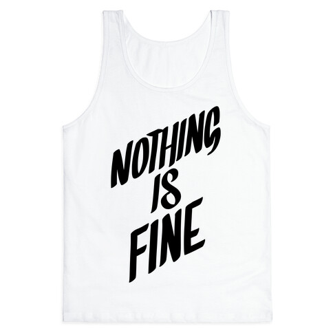 Nothing Is Fine Tank Top