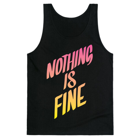 Nothing Is Fine Tank Top