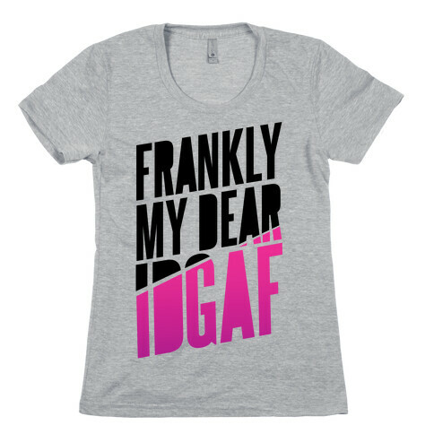 Frankly My Dear, IDGAF Womens T-Shirt