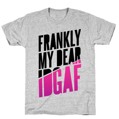 Frankly My Dear, IDGAF T-Shirt