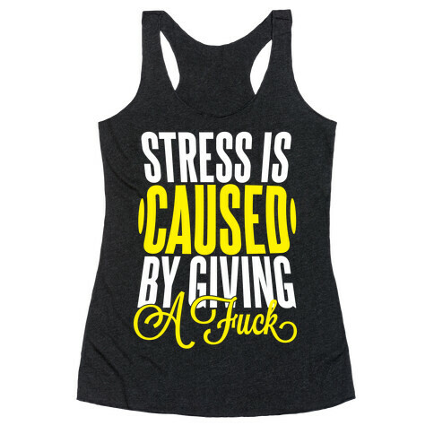 Stress Is Caused By Giving A F*** Racerback Tank Top