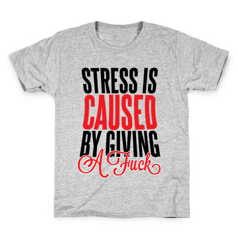 Stress Is Caused By Giving A F*** Kids T-Shirt