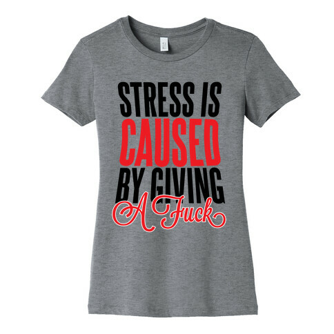 Stress Is Caused By Giving A F*** Womens T-Shirt