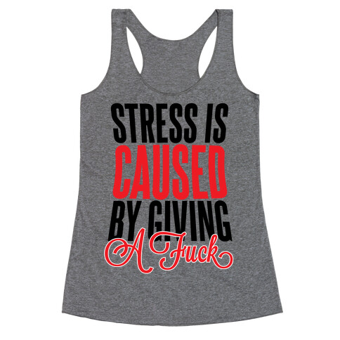 Stress Is Caused By Giving A F*** Racerback Tank Top