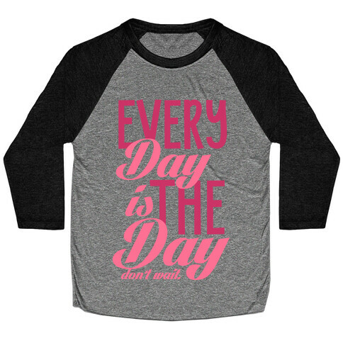 Don't Wait (Every Day Is The Day) Baseball Tee