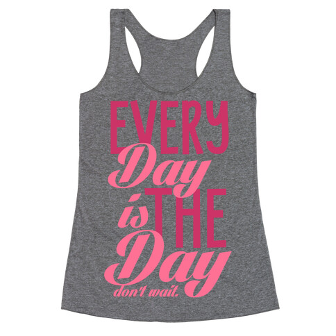 Don't Wait (Every Day Is The Day) Racerback Tank Top