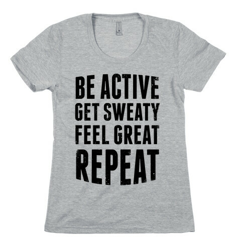 Be Active, Get Sweaty, Feel Great, Repeat Womens T-Shirt
