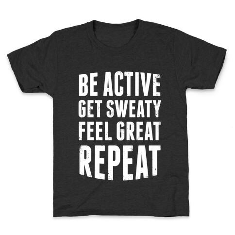 Be Active, Get Sweaty, Feel Great, Repeat (White Ink) Kids T-Shirt
