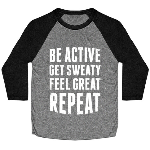 Be Active, Get Sweaty, Feel Great, Repeat (White Ink) Baseball Tee