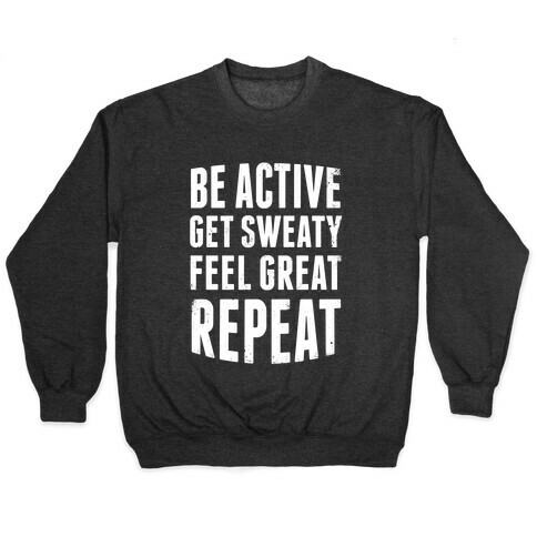 Be Active, Get Sweaty, Feel Great, Repeat (White Ink) Pullover