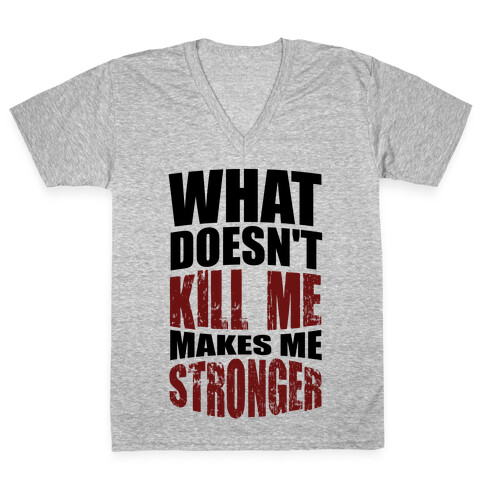 What Doesn't Kill Me Makes Me Stronger V-Neck Tee Shirt