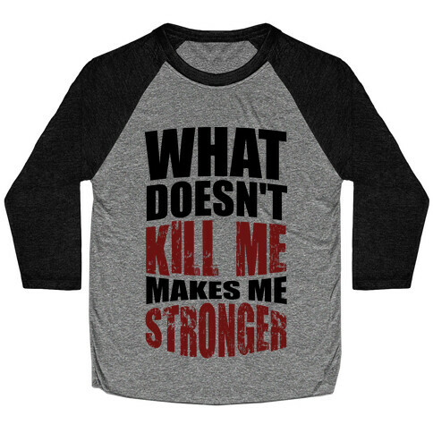 What Doesn't Kill Me Makes Me Stronger Baseball Tee