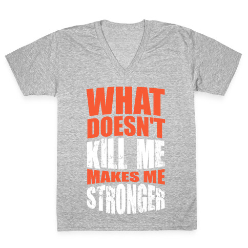 What Doesn't Kill Me Makes Me Stronger V-Neck Tee Shirt