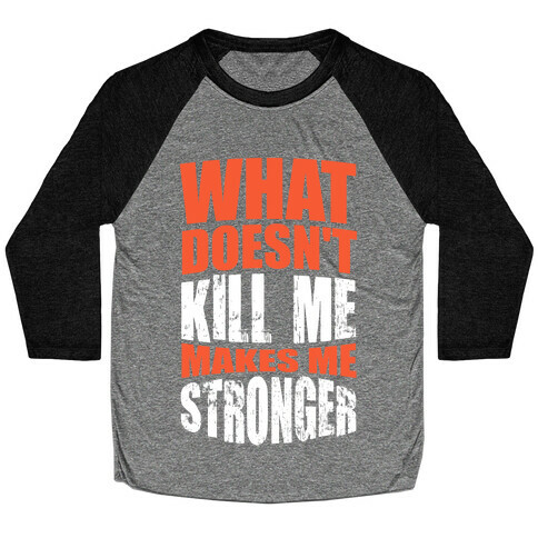 What Doesn't Kill Me Makes Me Stronger Baseball Tee