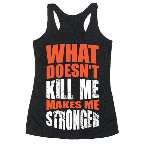 What Doesn't Kill Me Makes Me Stronger Racerback Tank Top