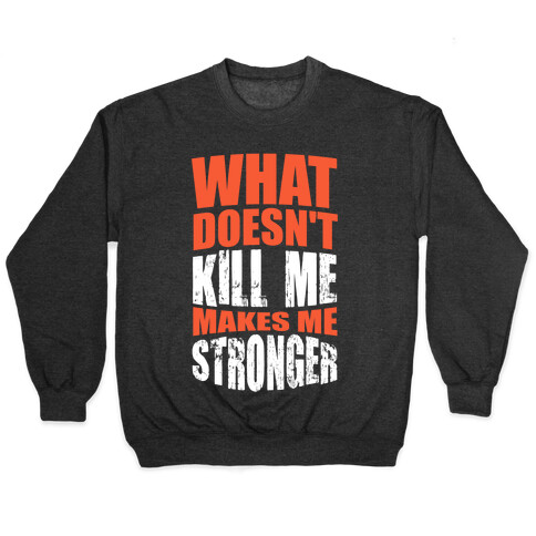 What Doesn't Kill Me Makes Me Stronger Pullover