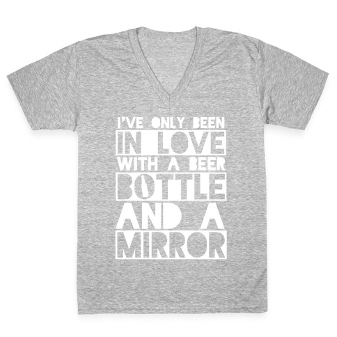 I've Only Been In Love With A Beer Bottle And A Mirror V-Neck Tee Shirt