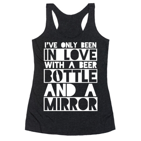 I've Only Been In Love With A Beer Bottle And A Mirror Racerback Tank Top