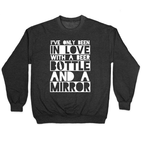 I've Only Been In Love With A Beer Bottle And A Mirror Pullover