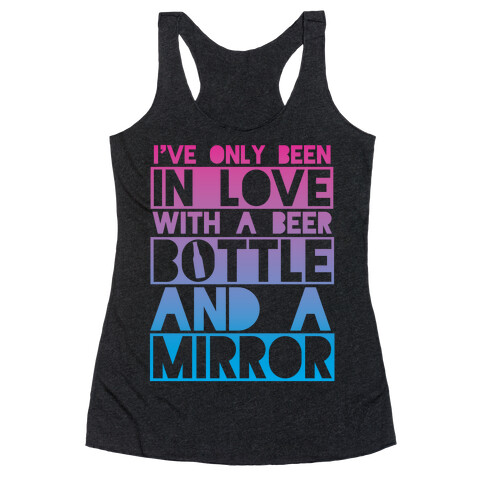 I've Only Been In Love With A Beer Bottle And A Mirror Racerback Tank Top